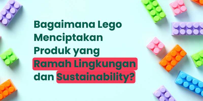 LEGO dan Berbagai Macam Inisiasi Ramah Lingkungannya